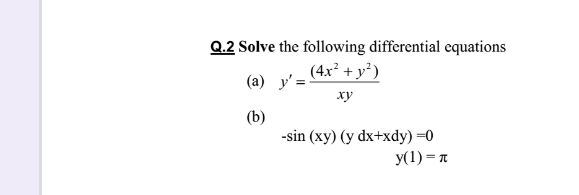 Q.2 Solve the following differential equations
(4x² + y²)
(a) y':
ху
(b)
-sin (xy) (y dx+xdy) =0
y(1) = a
