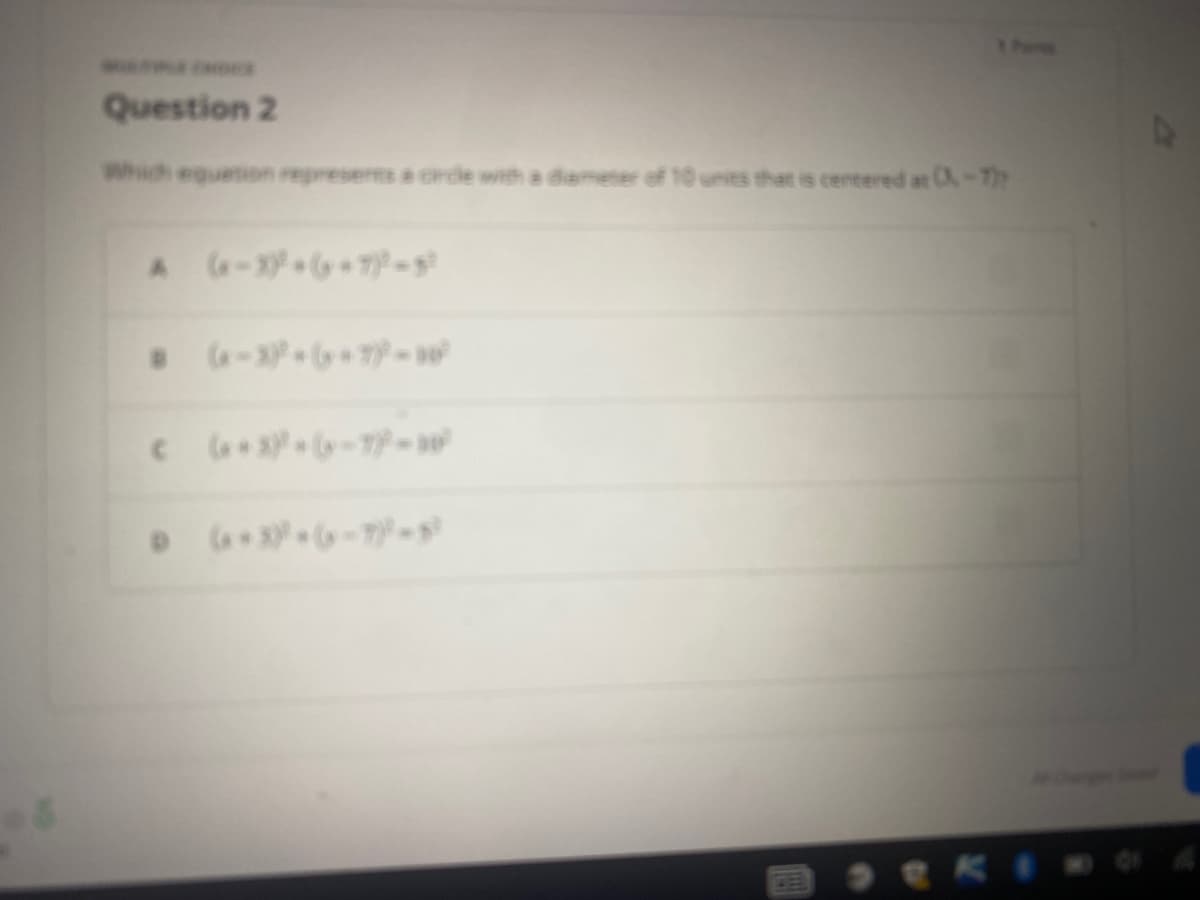 18
Question 2
Which equation represents a circle with a diameter of
A (x-3)*(+7)=5²
* (*-* (*7 = 30²
units that is centered at CX-7)7
DRKI