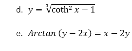 d. y %3D Vcoth?х — 1
е. Arctan (y — 2х) — х — 2у
