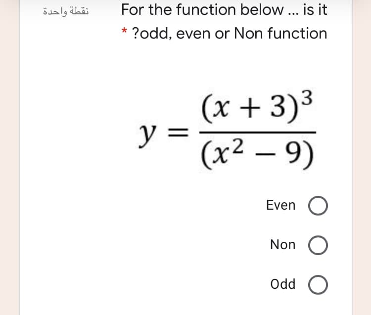 نقطة واحدة
For the function below .. is it
?odd, even or Non function
(x + 3)3
y =
(x² – 9)
Even O
Non O
Odd O
