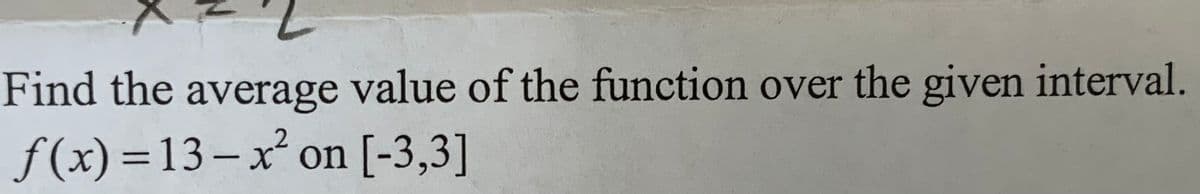 Find the average value of the function over the given interval.
2.
f(x) =13–x on [-3,3]
