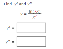 Find y' and y".
In(7x)
y =
x7
y' =
y"
||
