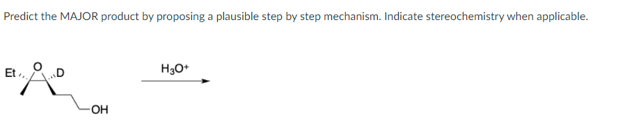 Predict the MAJOR product by proposing a plausible step by step mechanism. Indicate stereochemistry when applicable.
Et
H3O+
-OH
