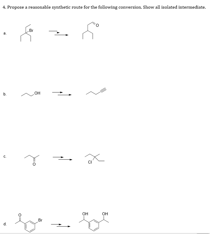 4. Propose a reasonable synthetic route for the following conversion. Show all isolated intermediate.
Br
a.
b.
OH
C.
OH
OH
Br
d.
