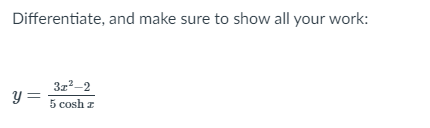 Differentiate, and make sure to show all your work:
3z²–2
Y =
5 cosh z
