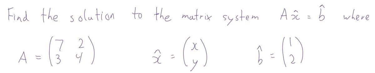 Find the solution to the matrix system
2
A = (3²)
숫 (₁)
=
A₂ = ĥ where
6 = (2)