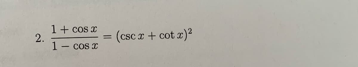 1 + cos x
2.
1- cos x
(csc x + cot x)²
|
