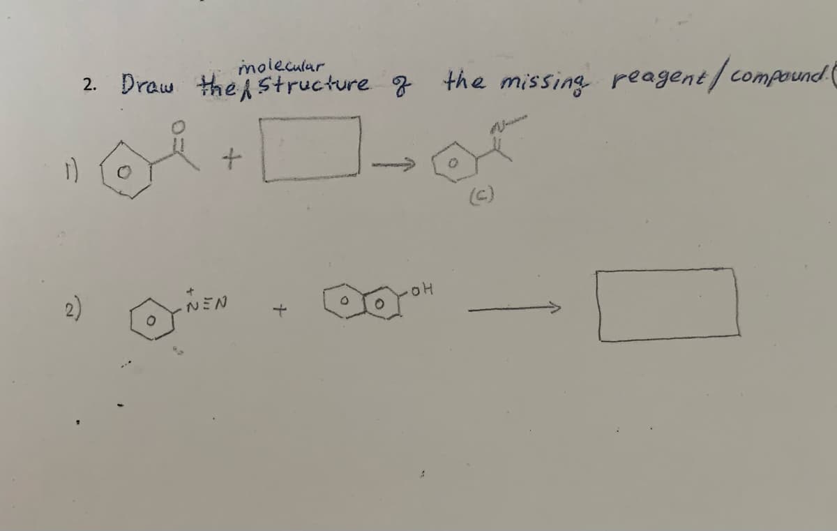 moleculur
2. Draw thei Structure z the missing peagent/compound
Ĉ
(c)
2)
NミN
