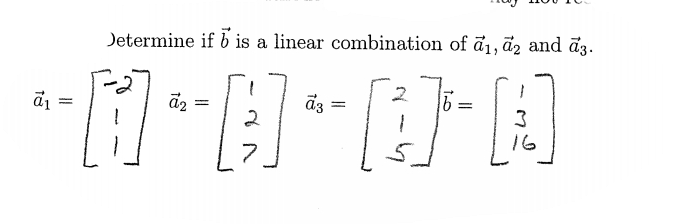 Determine if b is a linear combination of ā1, ãz and dz.
6 =
2
3
16
