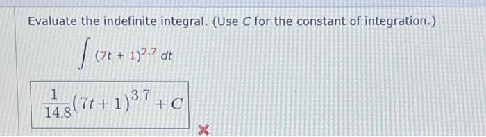 Evaluate the indefinite integral. (Use C for the constant of integration.)
√ (7t + 1)².7 dt
(7t+1) ³.7 + C
1
14.8
X