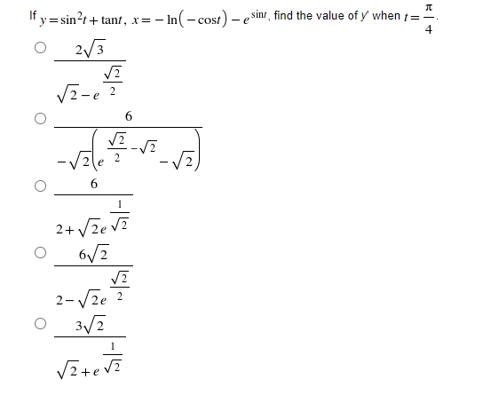 If y= sin?t-
2+ + tant, x= – In(- cost) – e sinr, find the value of y when t=
(=-
2/3
V2-e 2
6.
2le
6.
2+/ze V7
6/2
2-Vze ?
3/2
1
VZ+e V?
