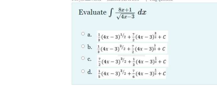 Evaluate
8x+1
dx
V4r–3
(4x – 3)%½ +(4x – 3) +c
O b. (4x – 3)%2 +(4x – 3) + C
(4x – 3)%2 + (4x – 3) +c
O d. (4x – 3)/2 +?(4x – 3) + C
Ос.
