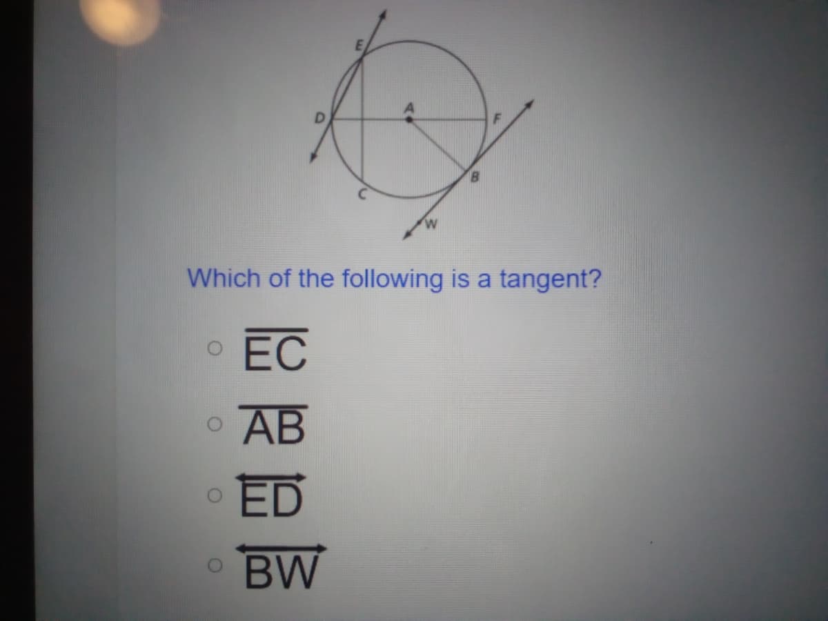 Which of the following is a tangent?
EC
АВ
ED
BW
