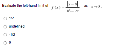 Evaluate the left-hand limit of
as
f (x) =-
16- 2x
x-8.
O 1/2
undefined
-1/2
