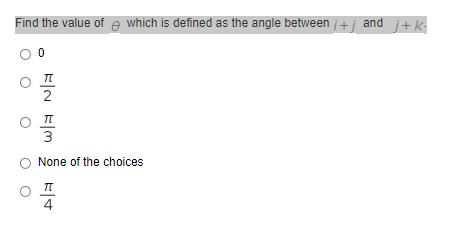 Find the value of e which is defined as the angle between
j+k
and
i+j_
None of the choices
4
프2 프3
