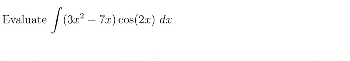 Evaluate
[ (3x²
(3x² – 7x) cos(2x) dx
-