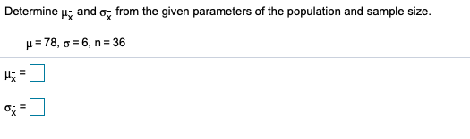 Determine u; and o; from the given parameters of the population and sample size.
µ= 78, o = 6, n= 36
