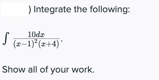 Integrate the following:
10dx
(x–1) (x+4)*
Show all of your work.
