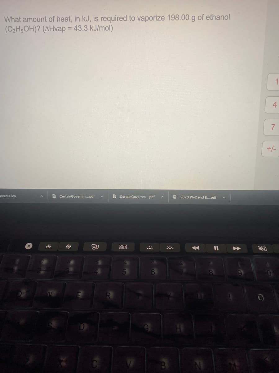 What amount of heat, in kJ, is required to vaporize 198.00 g of ethanol
(C2H5OH)? (AHvap = 43.3 kJ/mol)
4
+/-
events.ics
A CertainGovernm.pdf
D CertainGovernm.pdf
D 2020 W-2 and E.pdf
888
5.
