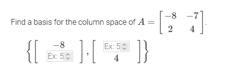 -8
Find a basis for the column space of A =
4
{[
]}
-8
Ex: 50
Ex: 50
4
