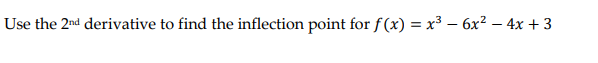 Use the 2nd derivative to find the inflection point for f(x) = x³ – 6x² – 4x + 3
