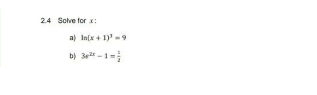 2.4 Solve for x:
a) In(x + 1) = 9
b) 3e2x - 1 =
