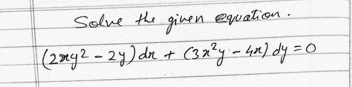 Solve the
equation
ginen
(2mg2-24) dn + (32?y-4x) dy=D0
