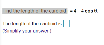 Find the length of the cardioid r= 4 – 4 cos 0.
The length of the cardioid is
(Simplify your answer.)
