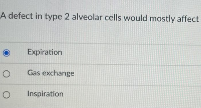 A defect in type 2 alveolar cells would mostly affect
Expiration
Gas exchange
Inspiration
