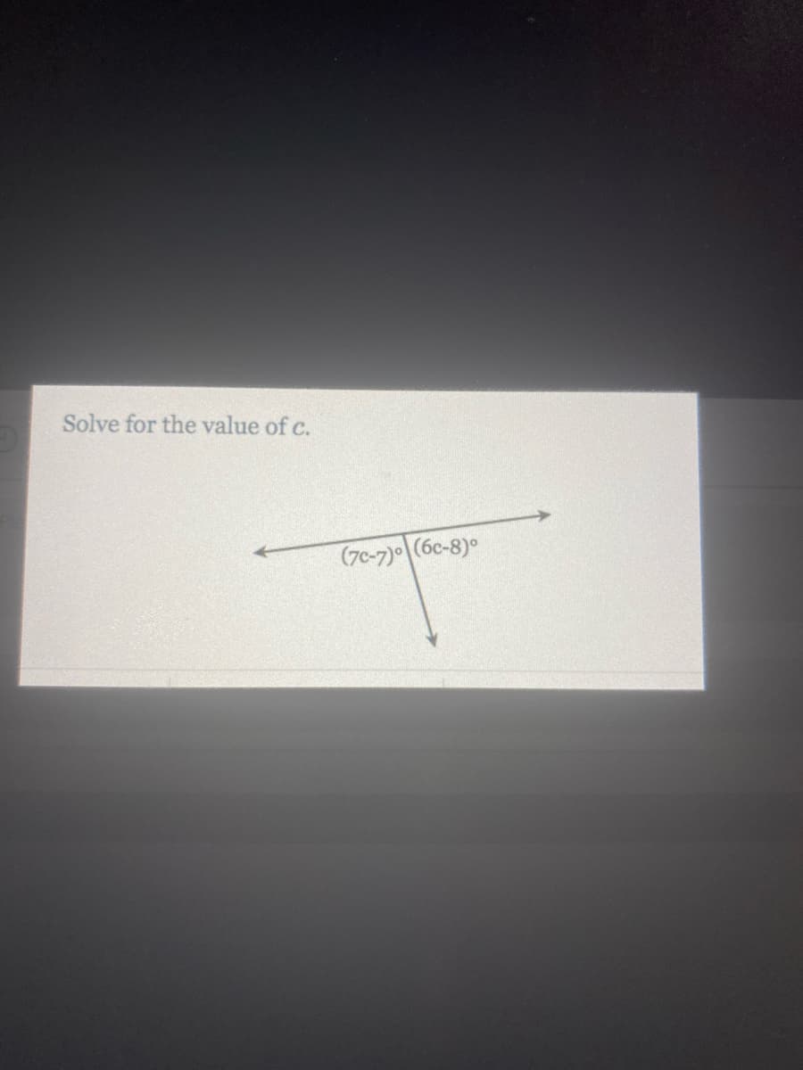 Solve for the value of c.
(7c-7)0 (6c-8)°
