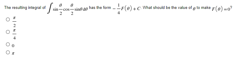 The resulting integral of
sin-cos-sin0 de
2 2
has the form -F(0) -
+C. What should be the value of e to make F(0) =0?
