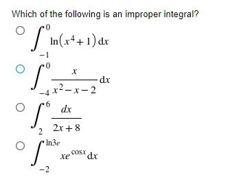 Which of the following is an improper integral?
| In(x*+1) dx
-1
dx
x2- x - 2
-4
dx
2 2r+8
In3e
COSX
xe
dx
-2
