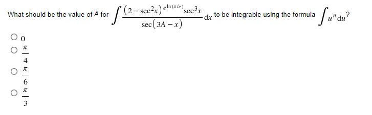 - sec?x)emG/e sec³x
dr
e In (a le)
What should be the value of A for
to be integrable using the formula
u" du
sec(3A – x)
3
