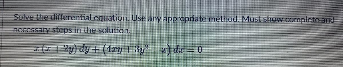 Solve the differential equation. Use any appropriate method. Must show complete and
necessary steps in the solution.
I (T + 2y) dy + (4ry+ 3y? – ) d = 0
