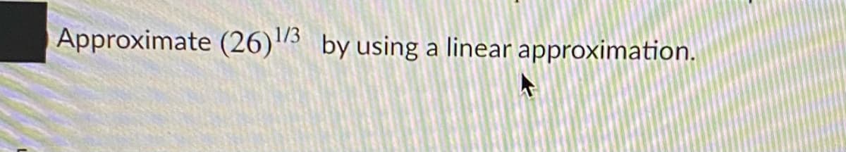 Approximate (26)3 by using a linear approximation.
