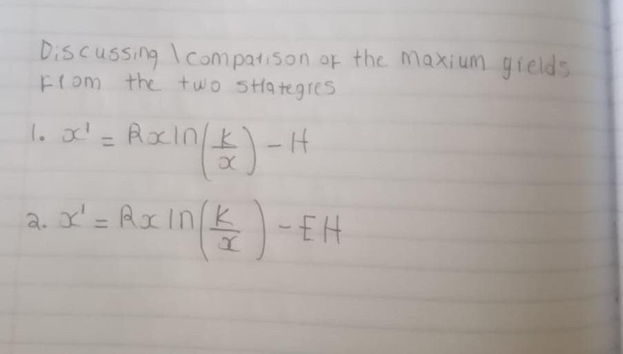 Discussing comparison of the maxium gields.
from the two stategies
1. x² = RxIn/K) - H
axin (&)-1
2. x² = Rx in (K²) - EH
k