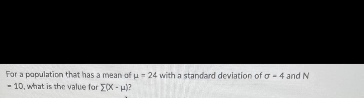 For a population that has a mean of u = 24 with a standard deviation of o = 4 and N
= 10, what is the value for E(X- )?
%3D
%3!
