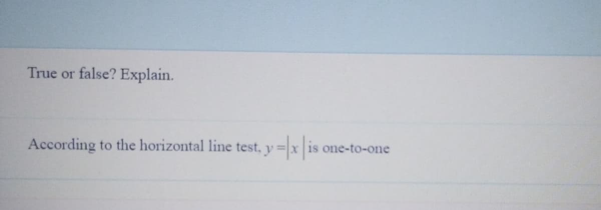 True or false? Explain.
According to the horizontal line test, y
=x 18 one-to-one
