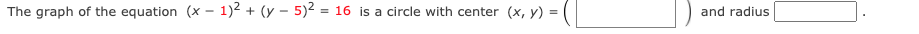 The graph of the equation (x - 1)2 + (y – 5)2 = 16 is a circle with center (x, y) =
and radius
