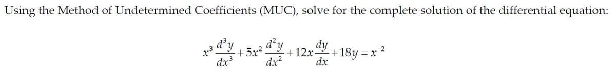 Using the Method of Undetermined Coefficients (MUC), solve for the complete solution of the differential equation:
d'y
+5x2 dy
dy
+12x-
dx3
dx?
+18y = x2
dx
