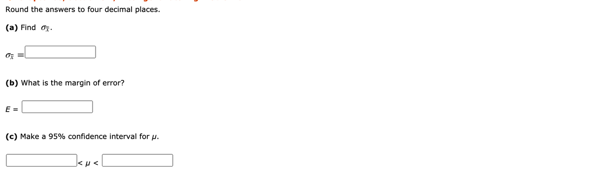 Round the answers to four decimal places.
(a) Find oz.
(b) What is the margin of error?
E =
(c) Make a 95% confidence interval for u.
