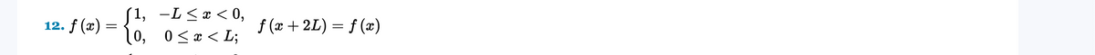 (1, -L < x < 0,
f (x)
f (x + 2L) = f (x)
12.
%3D
10, 0<x < L;
