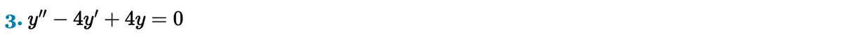 3. y" – 4y + 4y = 0
