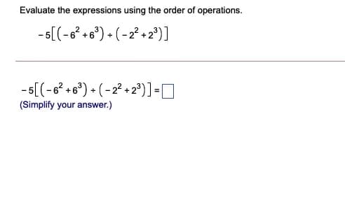 Evaluate the expressions using the order of operations.
-s[(-6² +6') • (- 2² + 2')]
- s[(-6² +6*) • ( - 2² + 2°)]-I
(Simplify your answer.)
