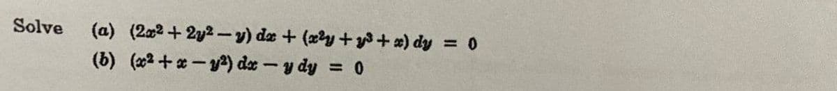 Solve
(a) (2x²+2y2-y) dx + (x²y + y + x) dy = 0
(b) (x²+x-y²) dx - y dy = 0