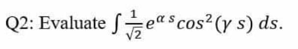 Q2: Evaluate Sea$cos?(y s) ds.
