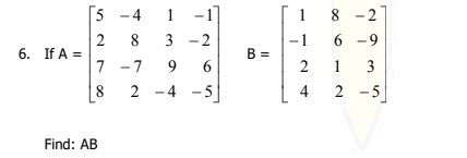 5 -4
1
- 2
-1
1
8
8 -2
8
3
-1
6 -9
6. If A =
7
B =
- 7
9
2
1
8
2 -4
-5
2 -5
Find: AB
3.
