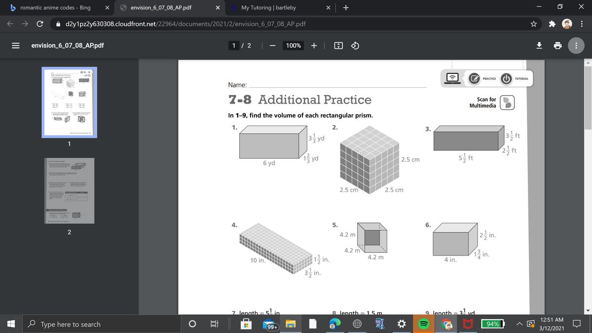 romantic anime codes - Bing
envision_6_07_08_AP.pdf
My Tutoring | bartleby
+
d2y1pz2y630308.cloudfront.net/22964/documents/2021/2/envision_6_07_08_AP.pdf
envision_6_07_08_AP.pdf
1 / 2
+ | A O
100%
7-8 Additional Practice
A PRACTICE
TUTORIAL
Name:
7-8 Additional Practice
Scan for
Multimedia
In 1-9, find the volume of each rectangular prism.
1.
2.
3.
3 yd
3; ft
1
2ft
yd
2.5 cm
б yd
2.5 cm
2.5 cm
O Assessment Practice
4.
5.
2
23 in.
4.2 m
4.2 m
in.
1 in.
3 in.
4.2 m
10 in.
4 in.
7 lenath = 5! in.
8. lenath= 1 5 m.
9 lenath = 3! vd
12:51 AM
e Type here to search
99+
94%
3/12/2021
...
1/2
6.
II
