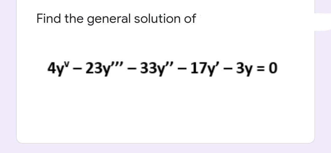 Find the general solution of
4y' - 23y" - 33у" - 17у — Зу 3D 0
