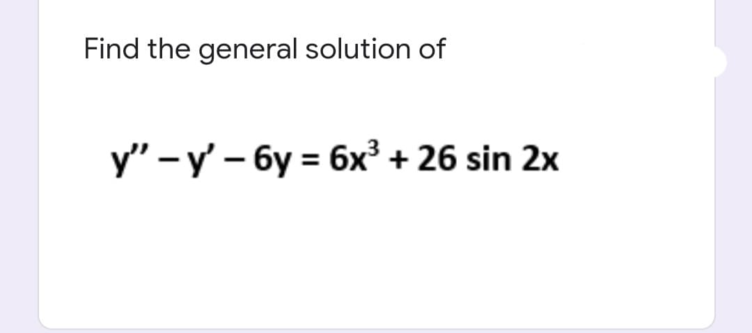 Find the general solution of
y" - y - 6y = 6x³ + 26 sin 2x
